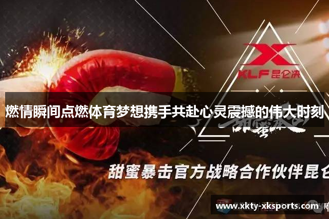 燃情瞬间点燃体育梦想携手共赴心灵震撼的伟大时刻