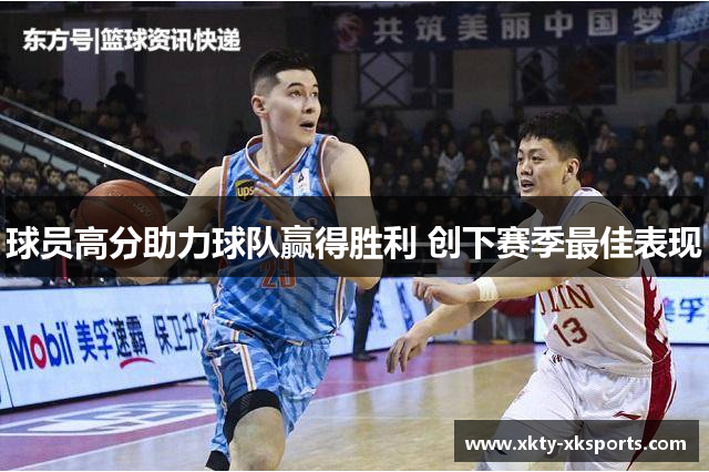 球员高分助力球队赢得胜利 创下赛季最佳表现