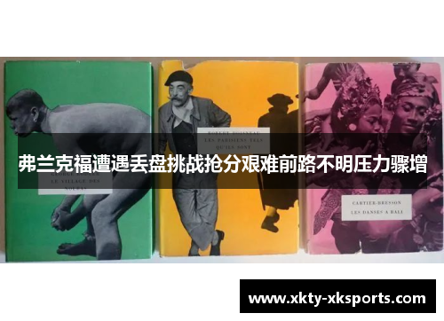弗兰克福遭遇丢盘挑战抢分艰难前路不明压力骤增