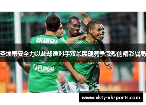 圣埃蒂安全力以赴却遭对手双杀展现竞争激烈的精彩战局