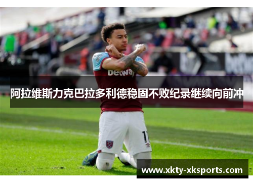 阿拉维斯力克巴拉多利德稳固不败纪录继续向前冲