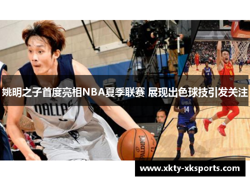 姚明之子首度亮相NBA夏季联赛 展现出色球技引发关注