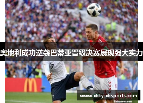奥地利成功逆袭巴蒂亚晋级决赛展现强大实力